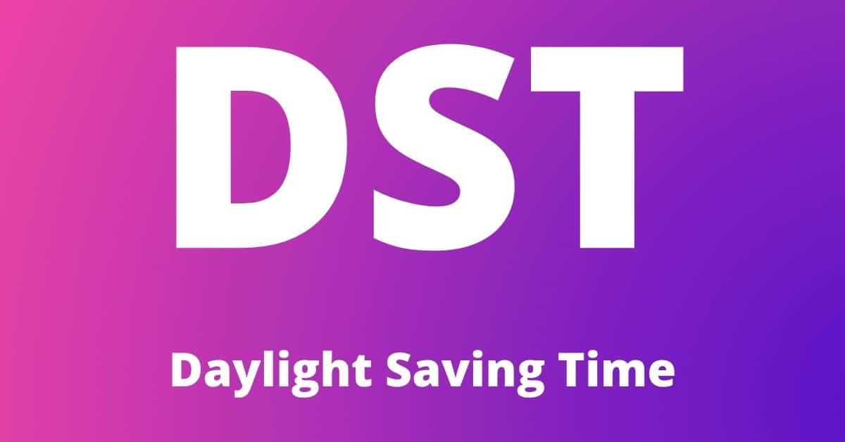 DST – Daylight Saving Time