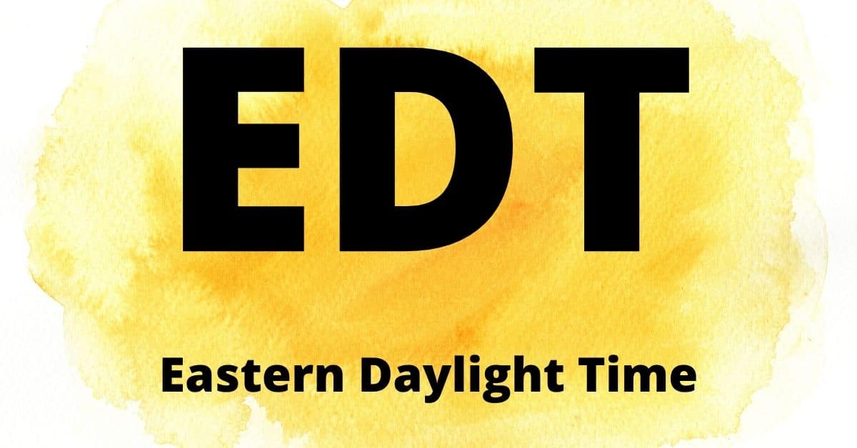 EDT – Eastern Daylight Time