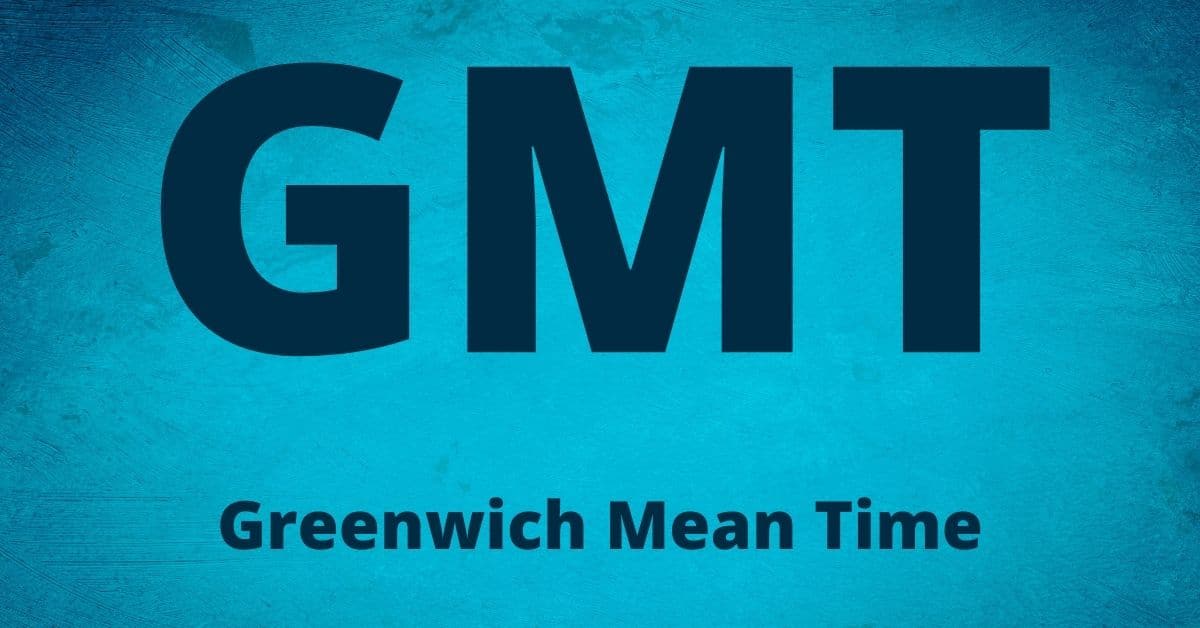 GMT – Greenwich Mean Time