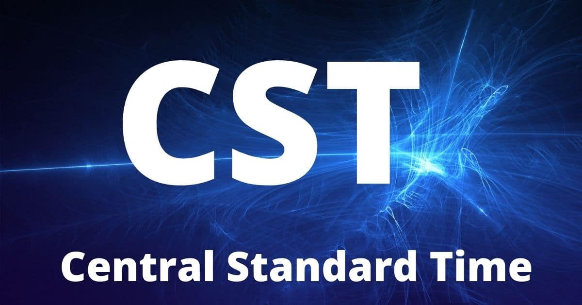 CST – Central Standard Time